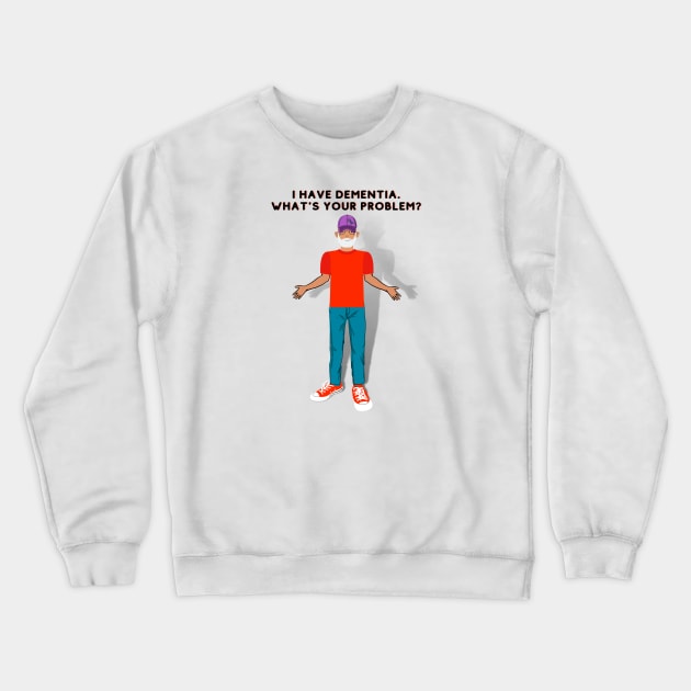 I HAVE DEMENTIA. WHAT'S YOUR PROBLEM? Crewneck Sweatshirt by EmoteYourself